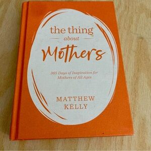The Thing About Mothers: 365 Days of Inspiration for Mothers of All Ages Matthew